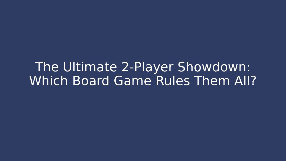 The Ultimate 2-Player Showdown: Which Board Game Rules Them All?