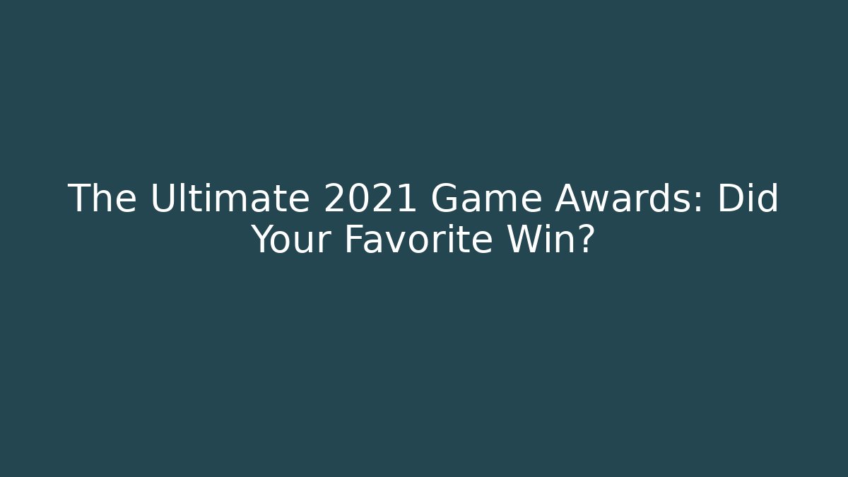 The Ultimate 2021 Game Awards: Did Your Favorite Win?