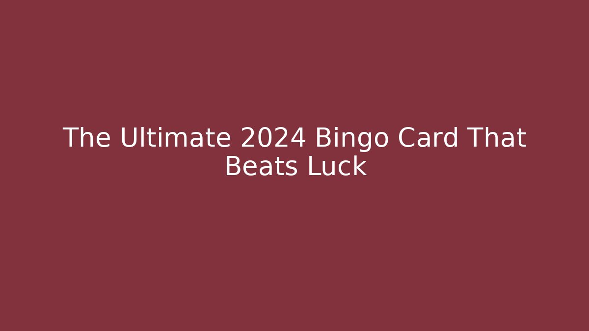 The Ultimate 2024 Bingo Card That Beats Luck
