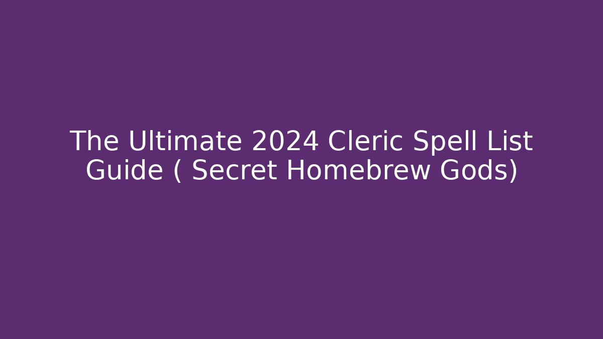 The Ultimate 2024 Cleric Spell List Guide (+Secret Homebrew Gods)