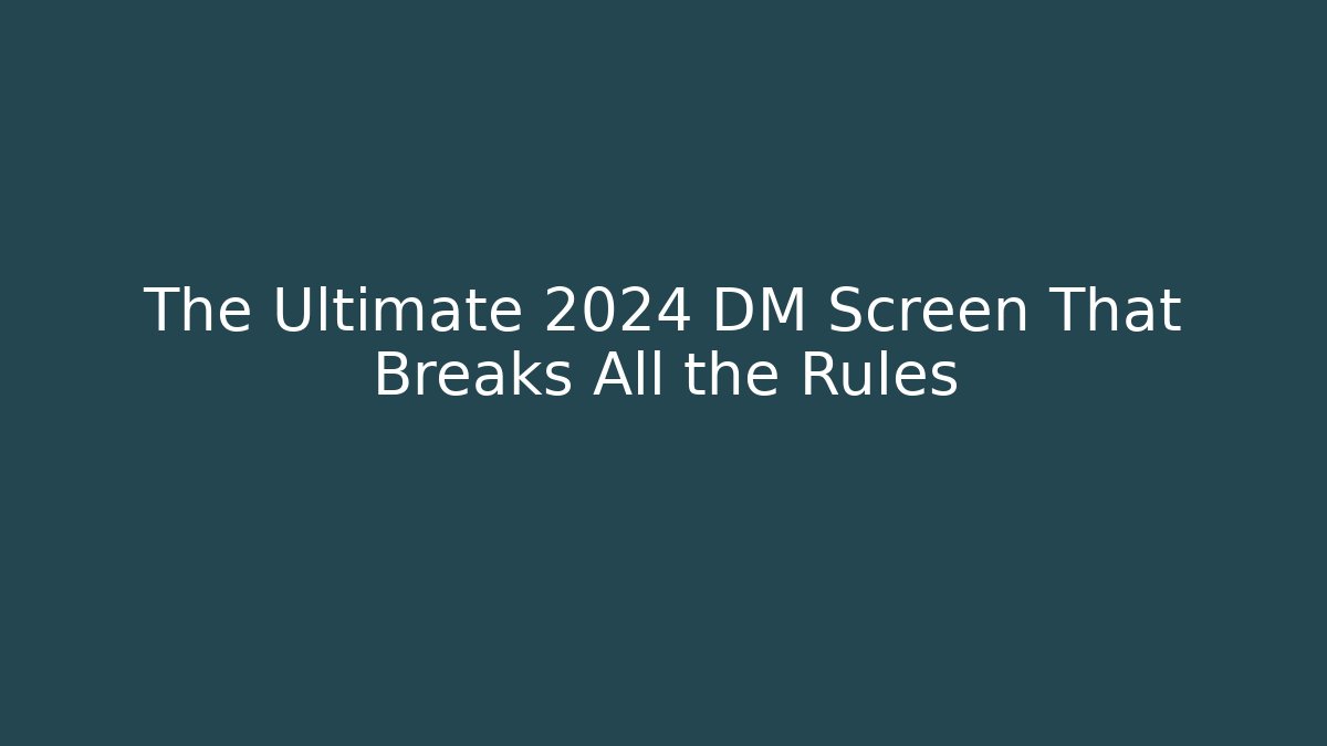 The Ultimate 2024 DM Screen That Breaks All the Rules