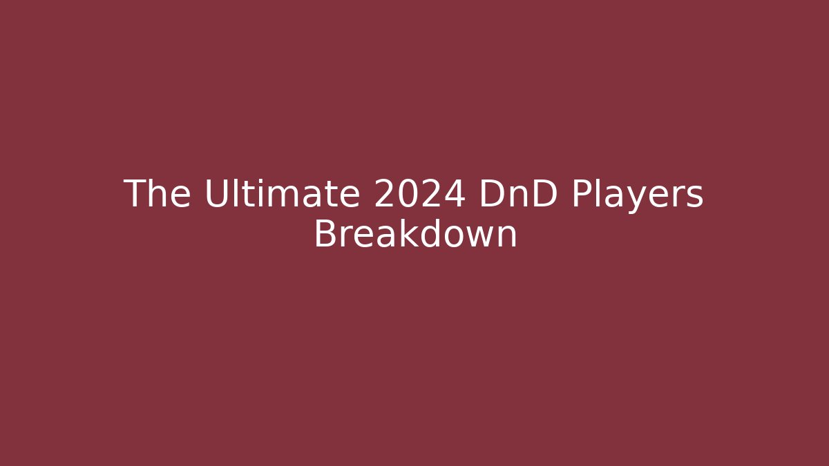 The Ultimate 2024 DnD Players Breakdown