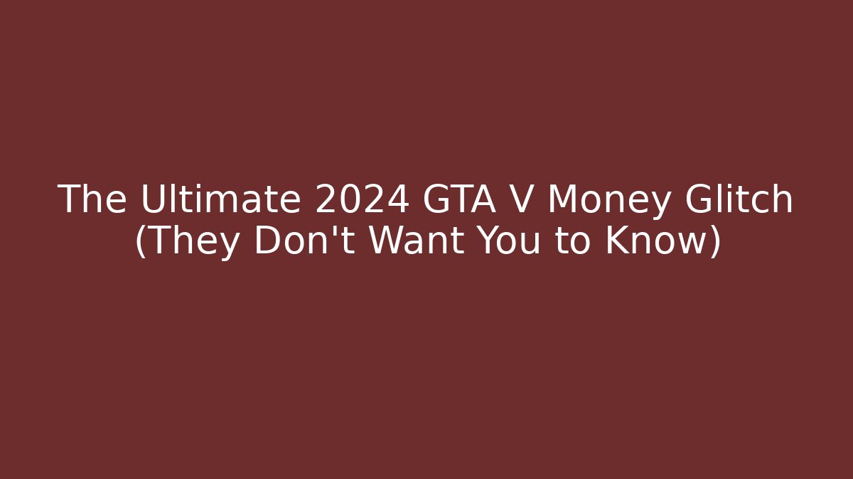 The Ultimate 2024 GTA V Money Glitch (They Don't Want You to Know)