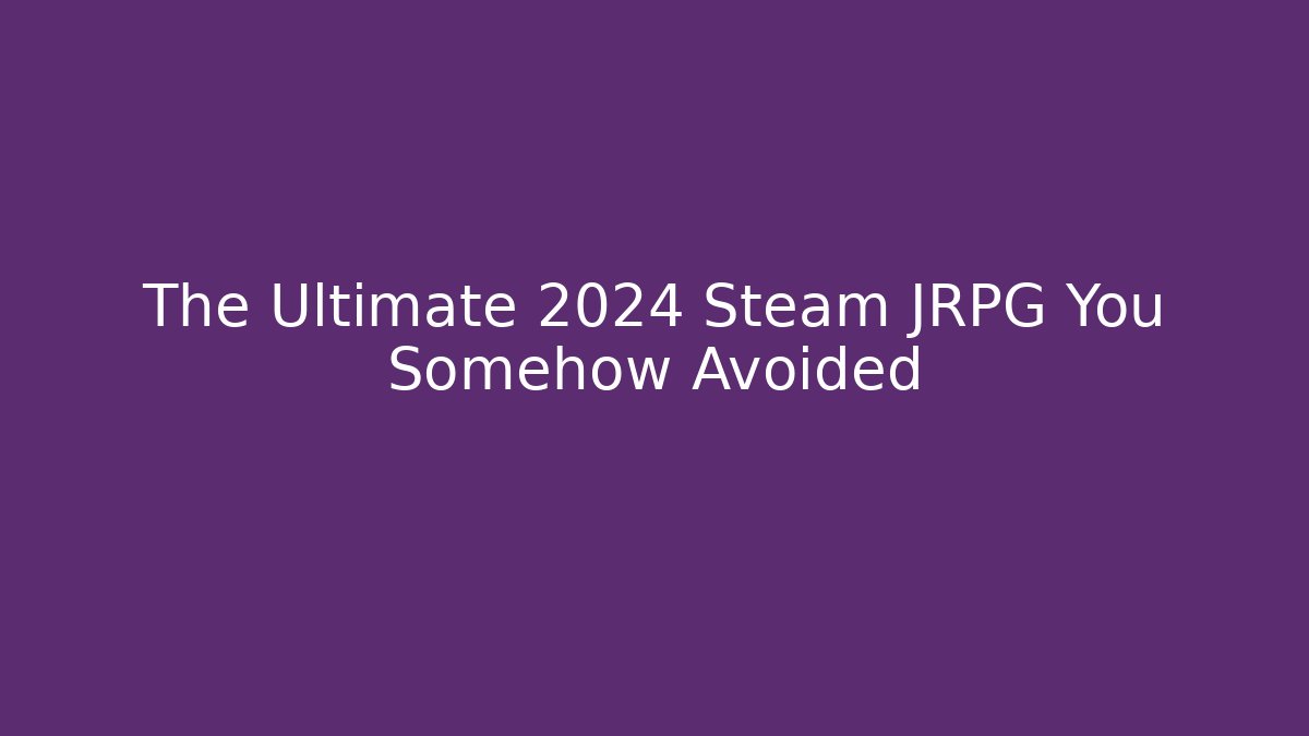 The Ultimate 2024 Steam JRPG You Somehow Avoided