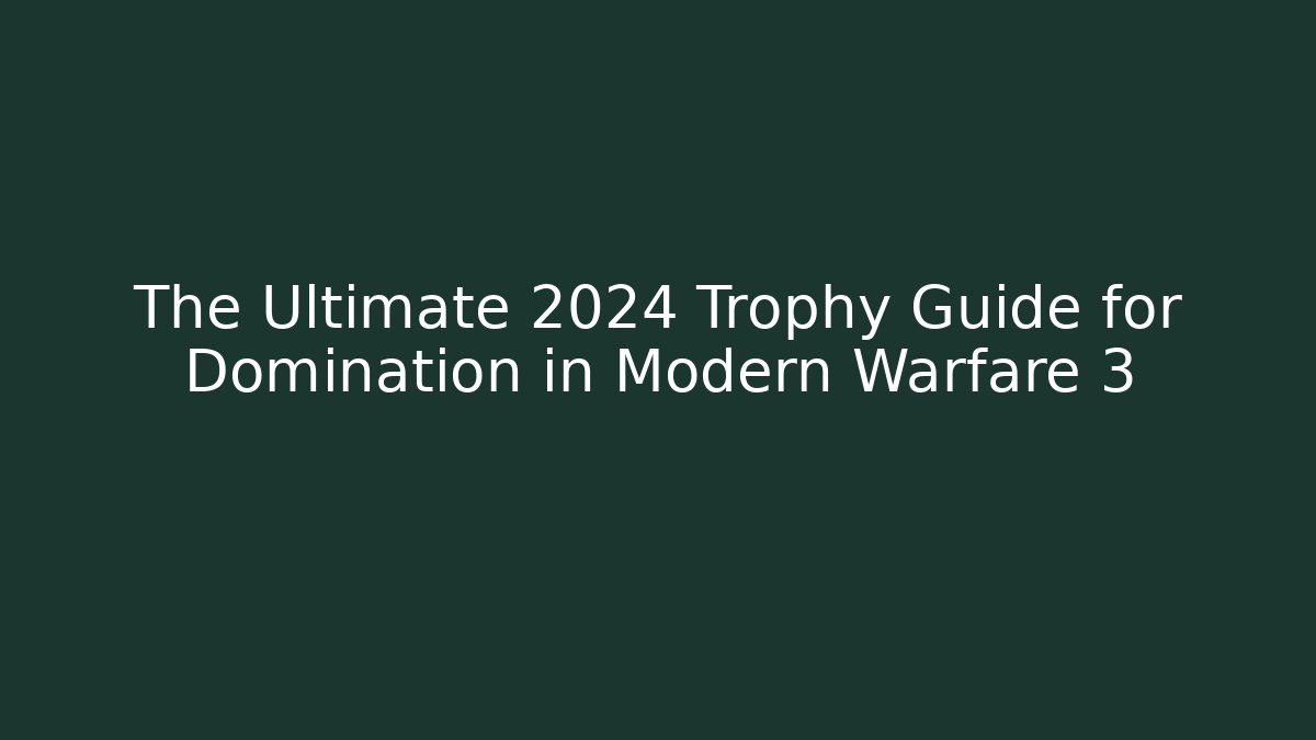 The Ultimate 2024 Trophy Guide for Domination in Modern Warfare 3