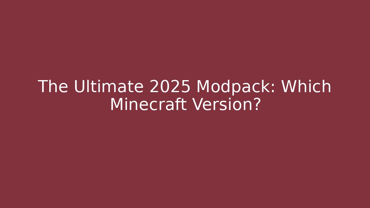 The Ultimate 2025 Modpack: Which Minecraft Version?