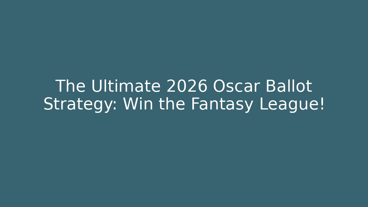 The Ultimate 2026 Oscar Ballot Strategy: Win the Fantasy League!