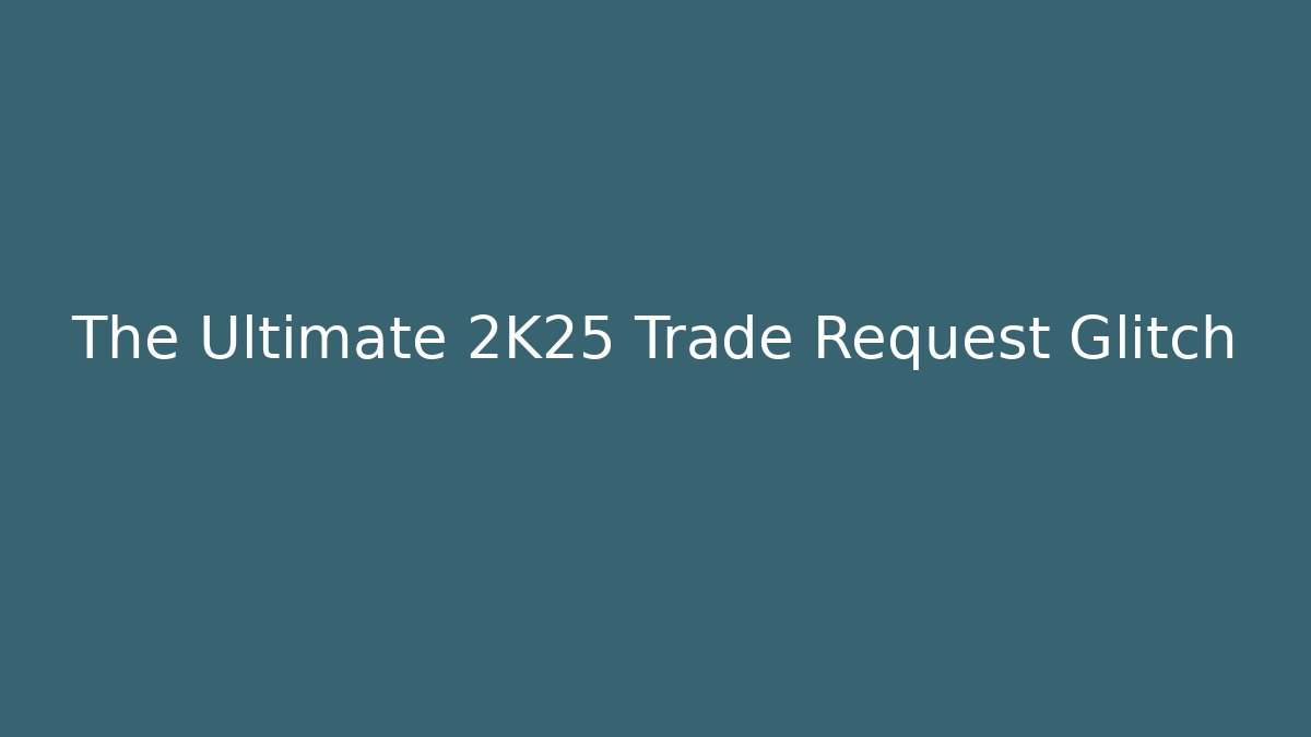 The Ultimate 2K25 Trade Request Glitch
