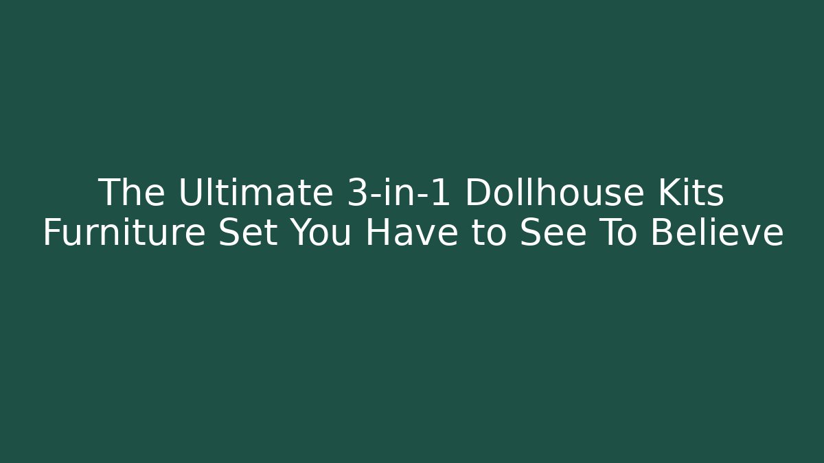 The Ultimate 3-in-1 Dollhouse Kits Furniture Set You Have to See To Believe