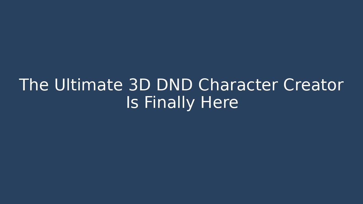 The Ultimate 3D DND Character Creator Is Finally Here