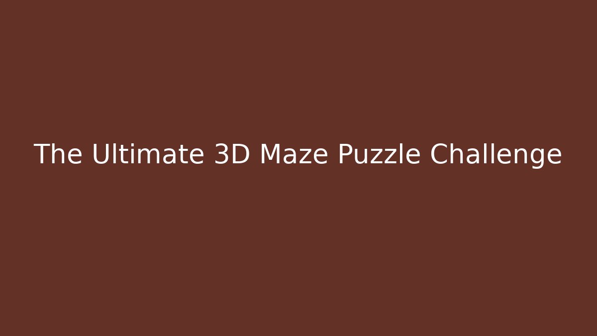 The Ultimate 3D Maze Puzzle Challenge