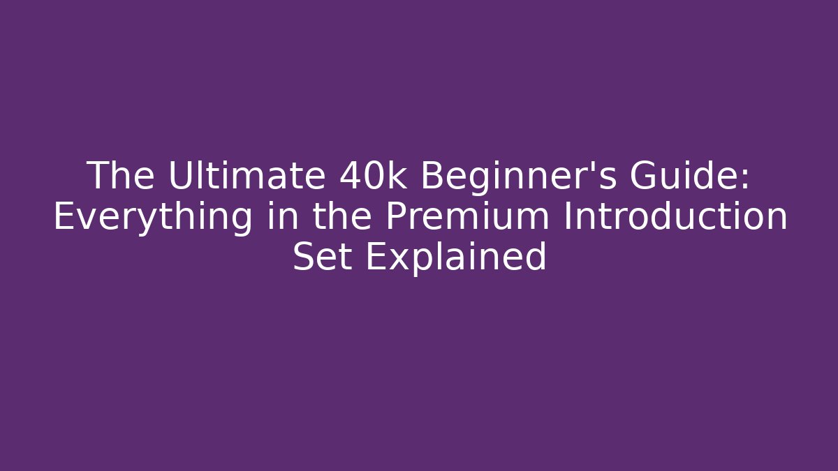 The Ultimate 40k Beginner's Guide: Everything in the Premium Introduction Set Explained