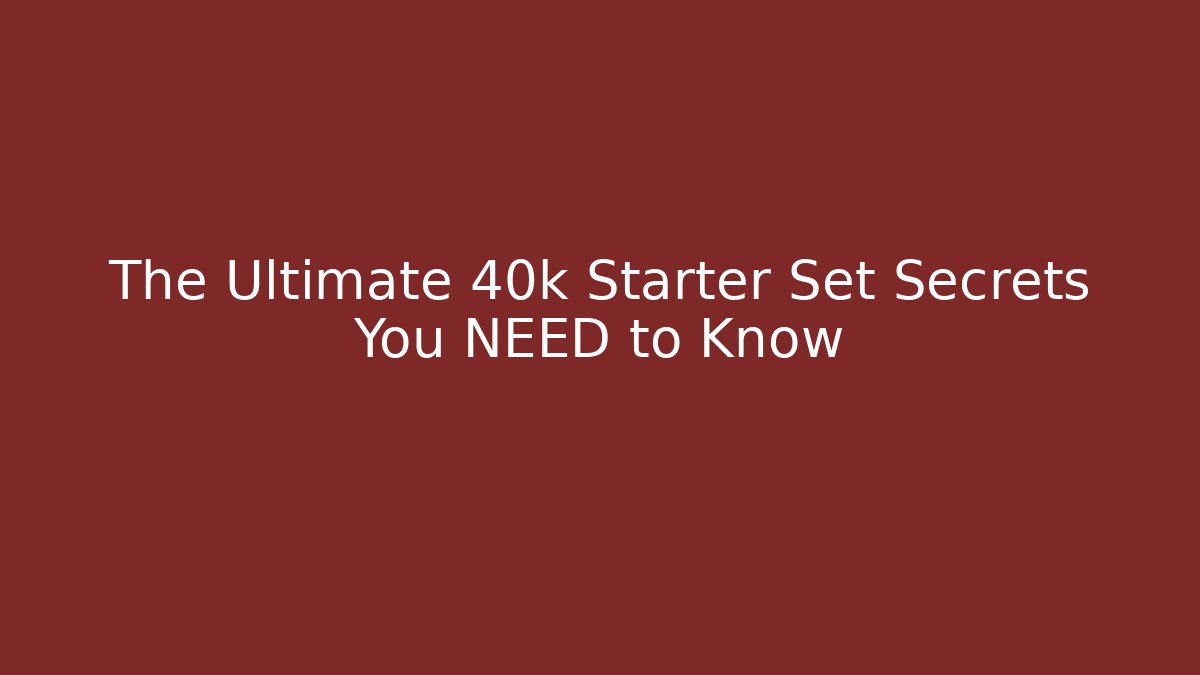 The Ultimate 40k Starter Set Secrets You NEED to Know