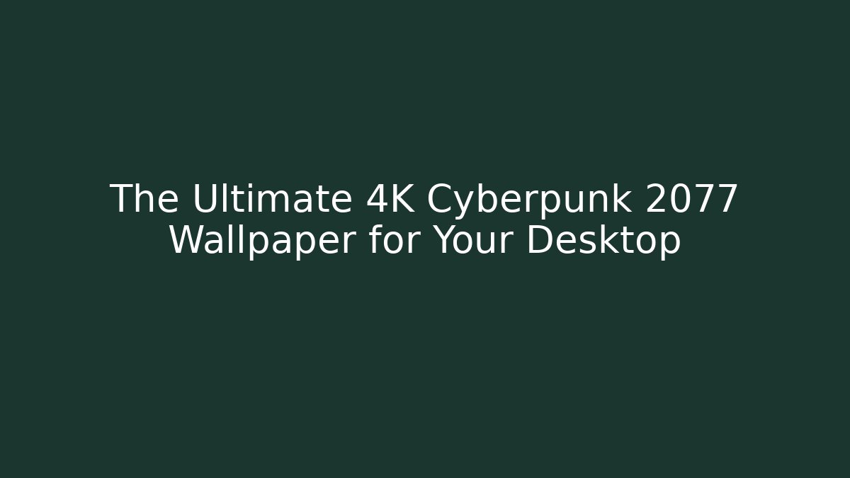 The Ultimate 4K Cyberpunk 2077 Wallpaper for Your Desktop