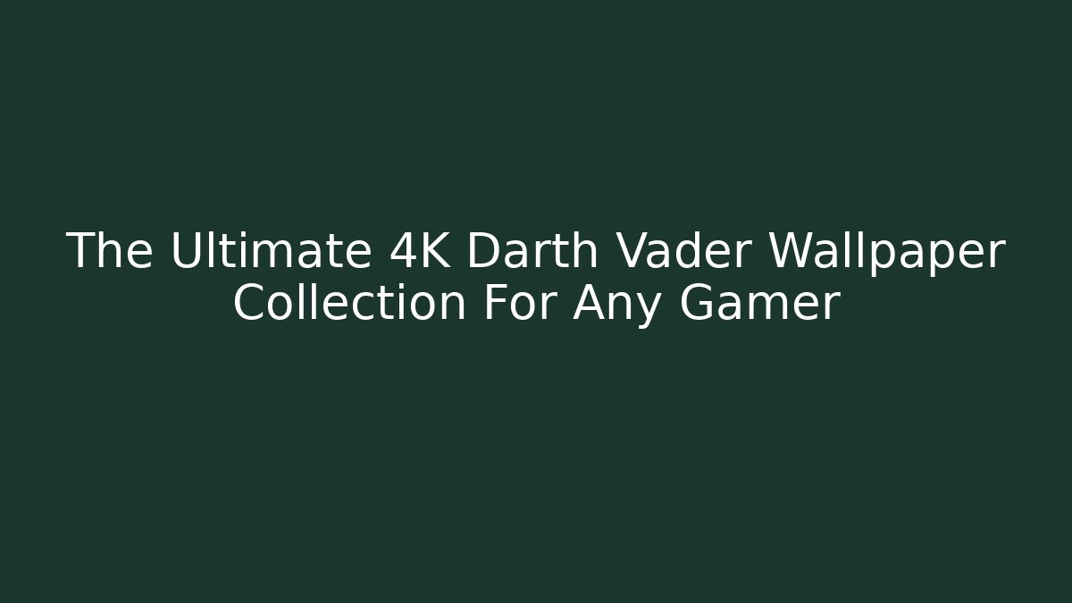 The Ultimate 4K Darth Vader Wallpaper Collection For Any Gamer - Critter Realm