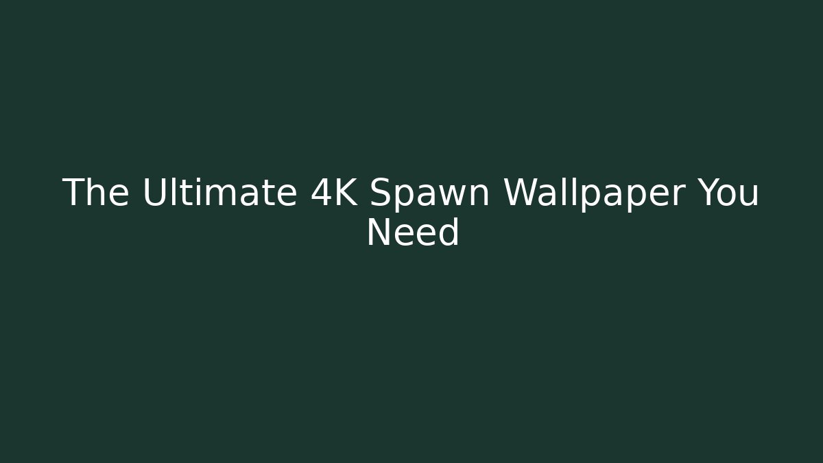 The Ultimate 4K Spawn Wallpaper You Need