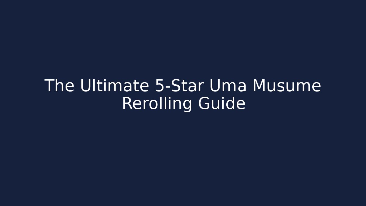 The Ultimate 5-Star Uma Musume Rerolling Guide