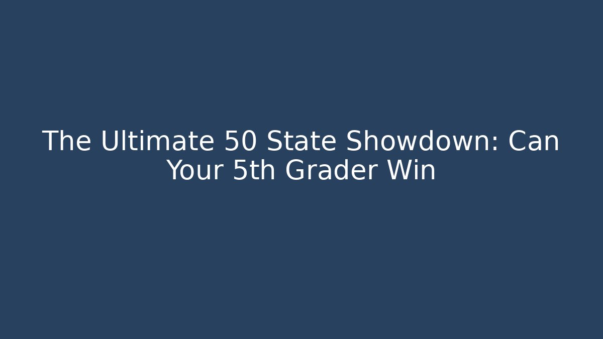The Ultimate 50 State Showdown: Can Your 5th Grader Win