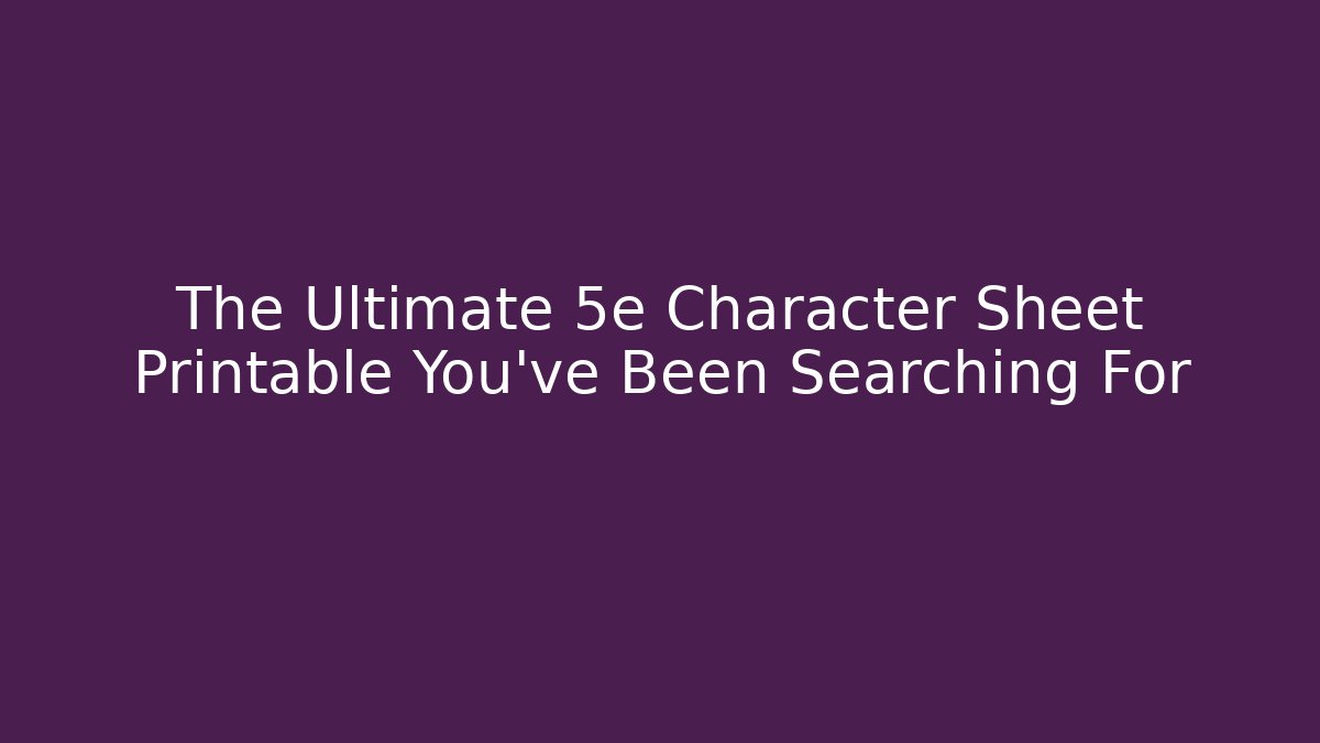 The Ultimate 5e Character Sheet Printable You've Been Searching For