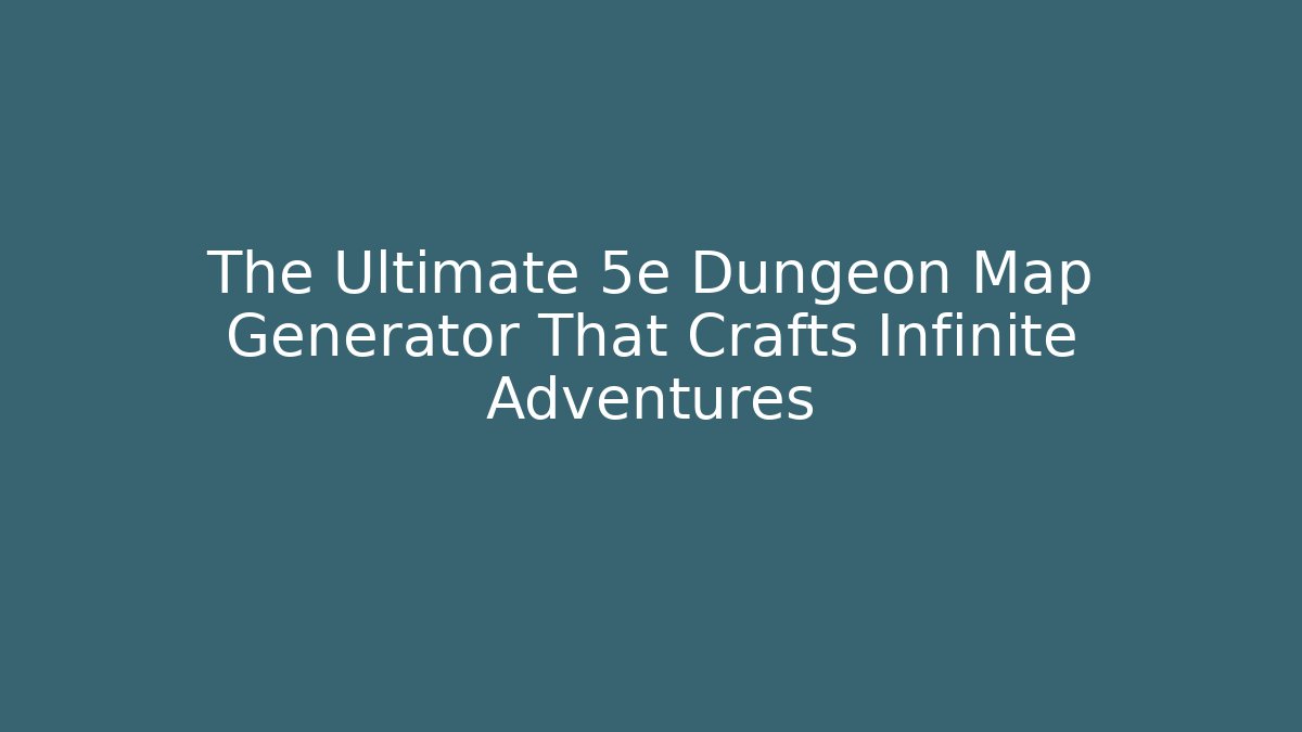The Ultimate 5e Dungeon Map Generator That Crafts Infinite Adventures