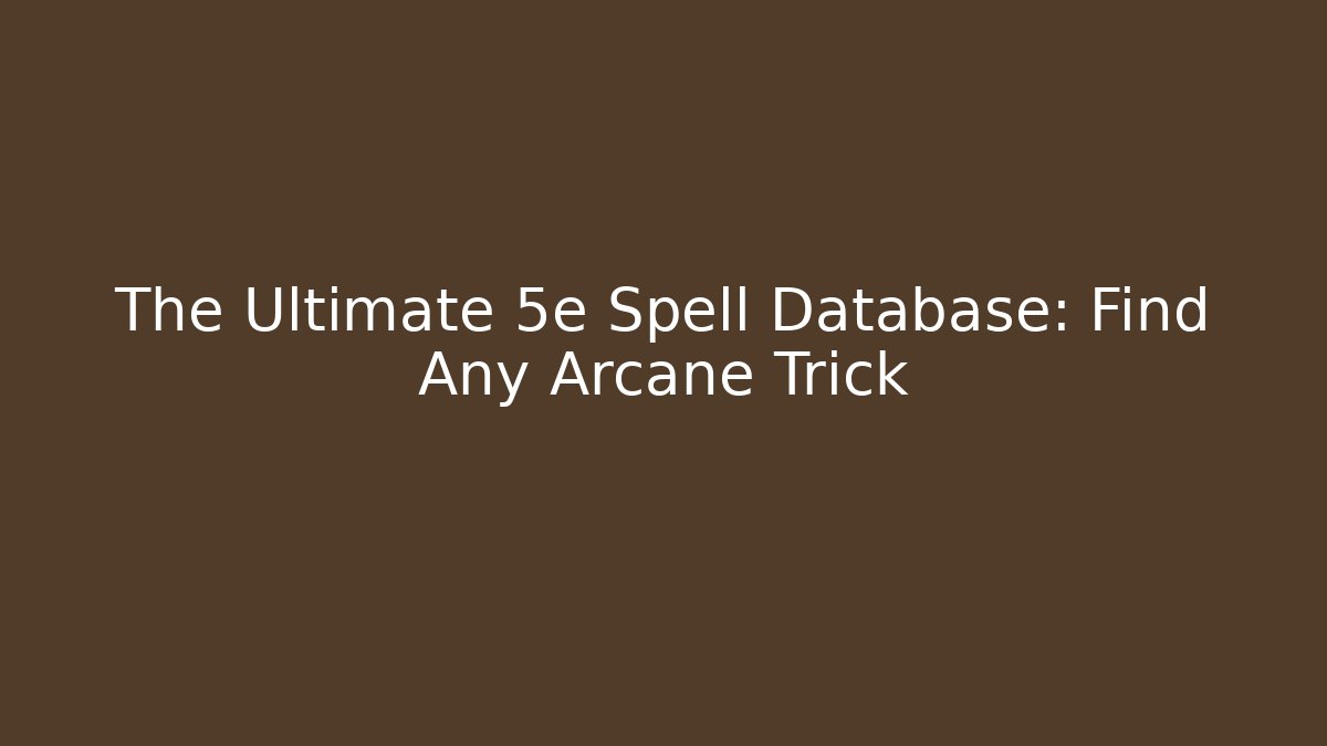 The Ultimate 5e Spell Database: Find Any Arcane Trick