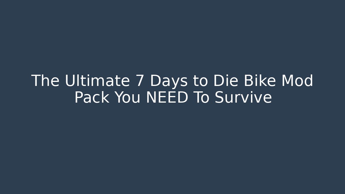 The Ultimate 7 Days to Die Bike Mod Pack You NEED To Survive