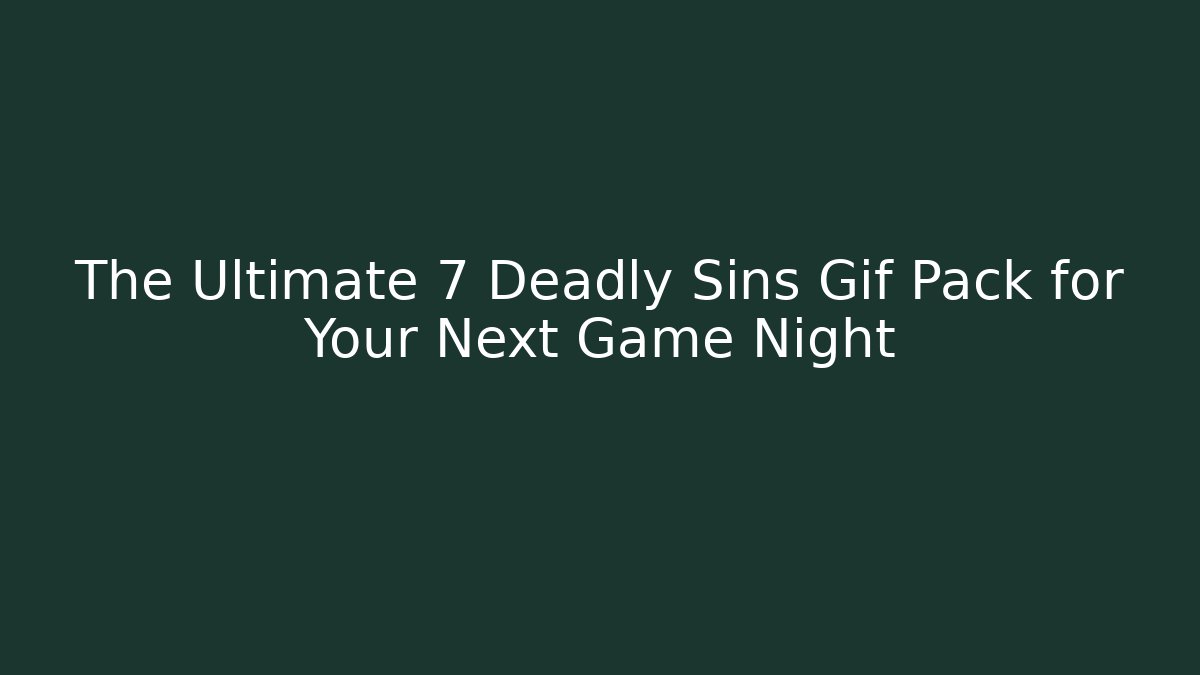 The Ultimate 7 Deadly Sins Gif Pack for Your Next Game Night - Critter Realm