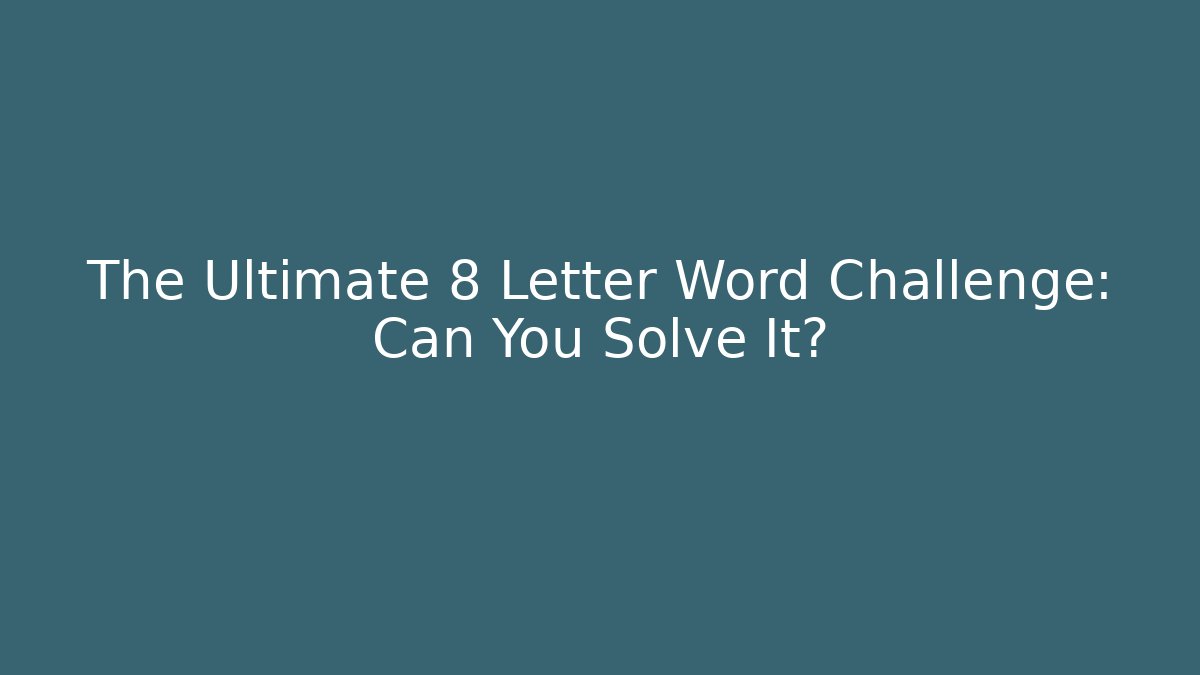 The Ultimate 8 Letter Word Challenge: Can You Solve It?