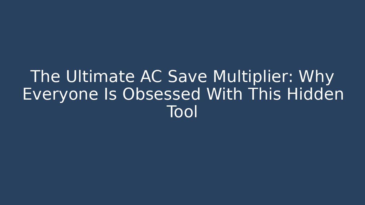 The Ultimate AC Save Multiplier: Why Everyone Is Obsessed With This Hidden Tool