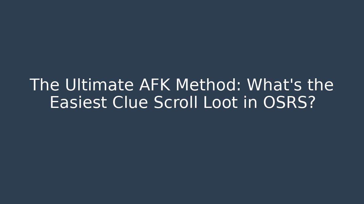 The Ultimate AFK Method: What's the Easiest Clue Scroll Loot in OSRS? - Critter Realm