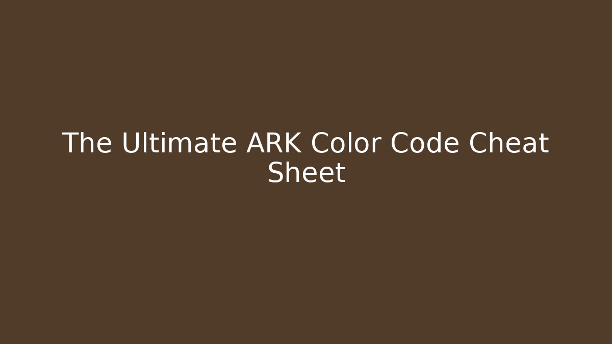 The Ultimate ARK Color Code Cheat Sheet