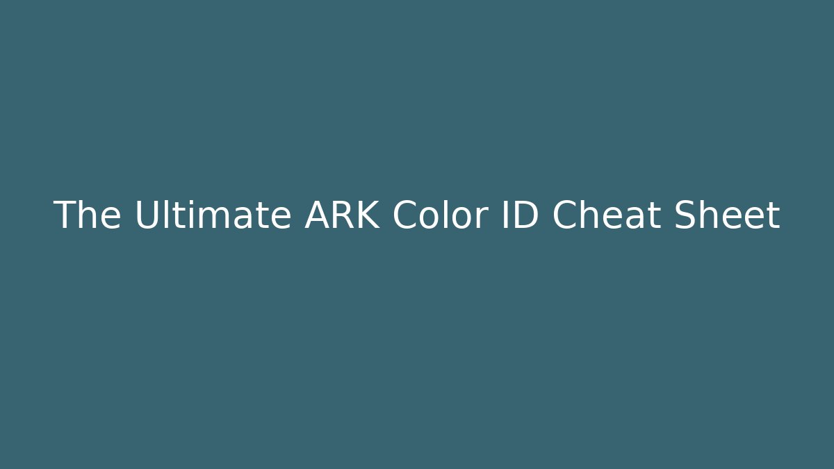 The Ultimate ARK Color ID Cheat Sheet