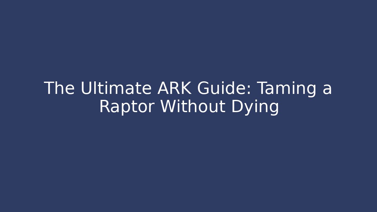 The Ultimate ARK Guide: Taming a Raptor Without Dying