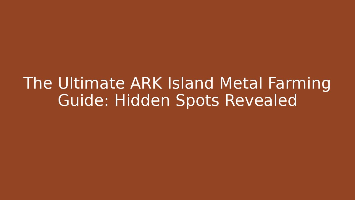 The Ultimate ARK Island Metal Farming Guide: Hidden Spots Revealed