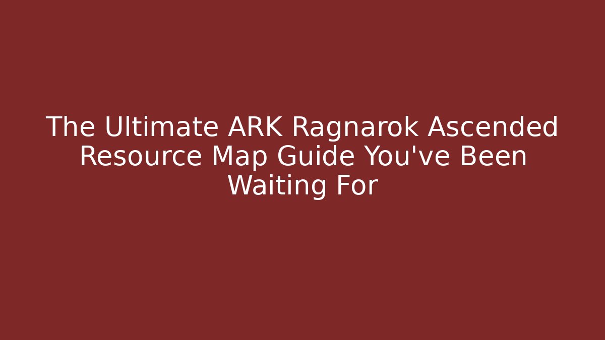 The Ultimate ARK Ragnarok Ascended Resource Map Guide You’ve Been Waiting For