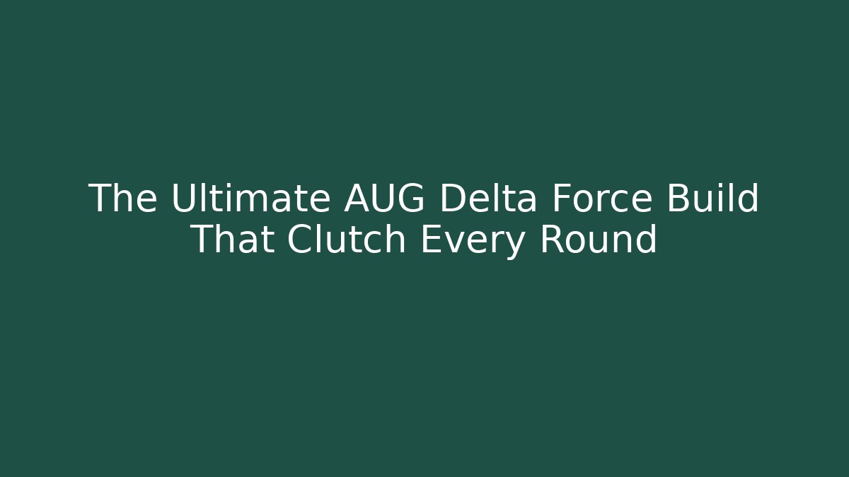 The Ultimate AUG Delta Force Build That Clutch Every Round