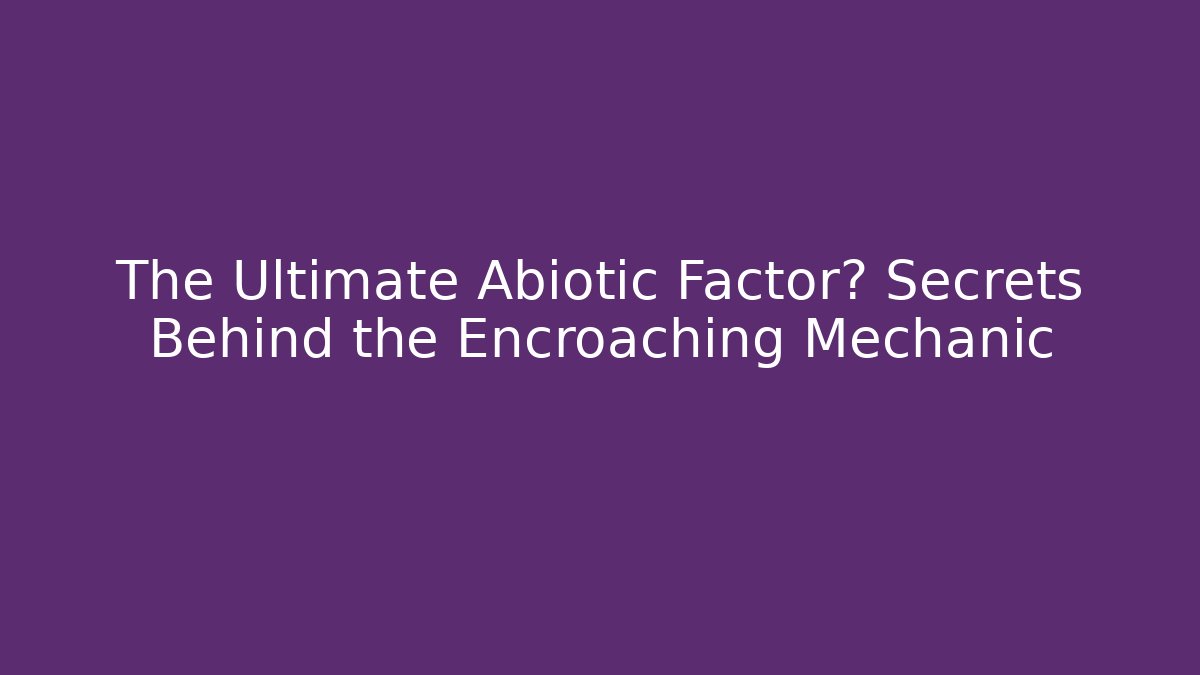 The Ultimate Abiotic Factor? Secrets Behind the Encroaching Mechanic