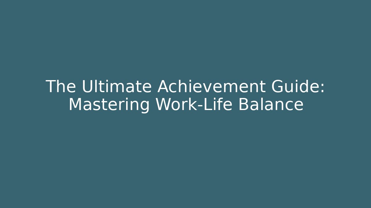 The Ultimate Achievement Guide: Mastering Work-Life Balance