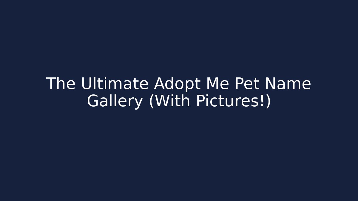 The Ultimate Adopt Me Pet Name Gallery (With Pictures!)