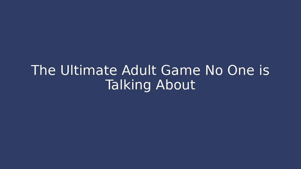 The Ultimate Adult Game No One is Talking About