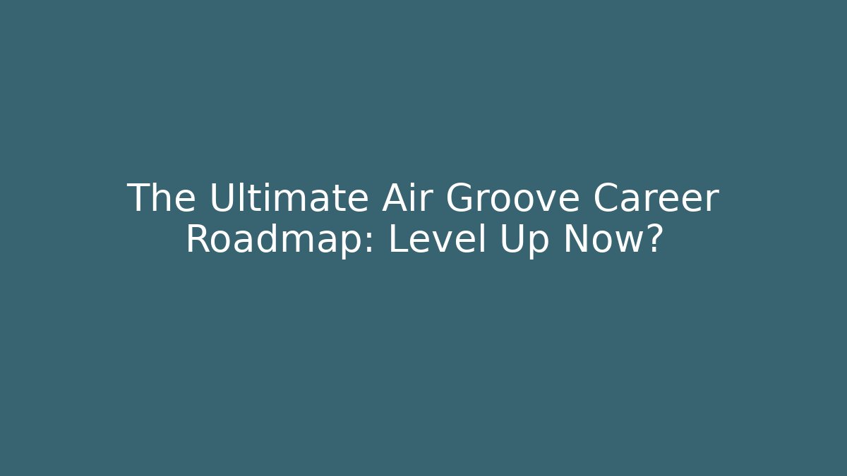 The Ultimate Air Groove Career Roadmap: Level Up Now?