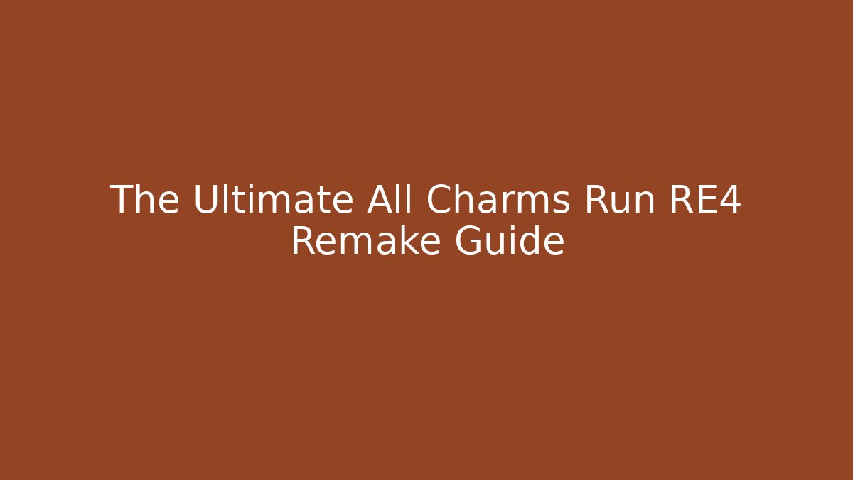The Ultimate All Charms Run RE4 Remake Guide
