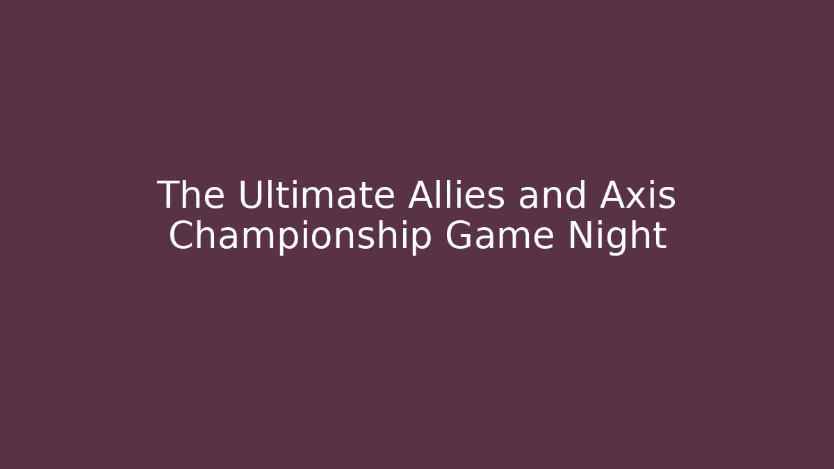 The Ultimate Allies and Axis Championship Game Night - Critter Realm