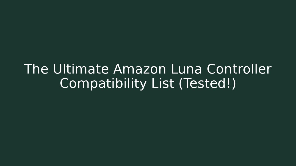 The Ultimate Amazon Luna Controller Compatibility List (Tested!)