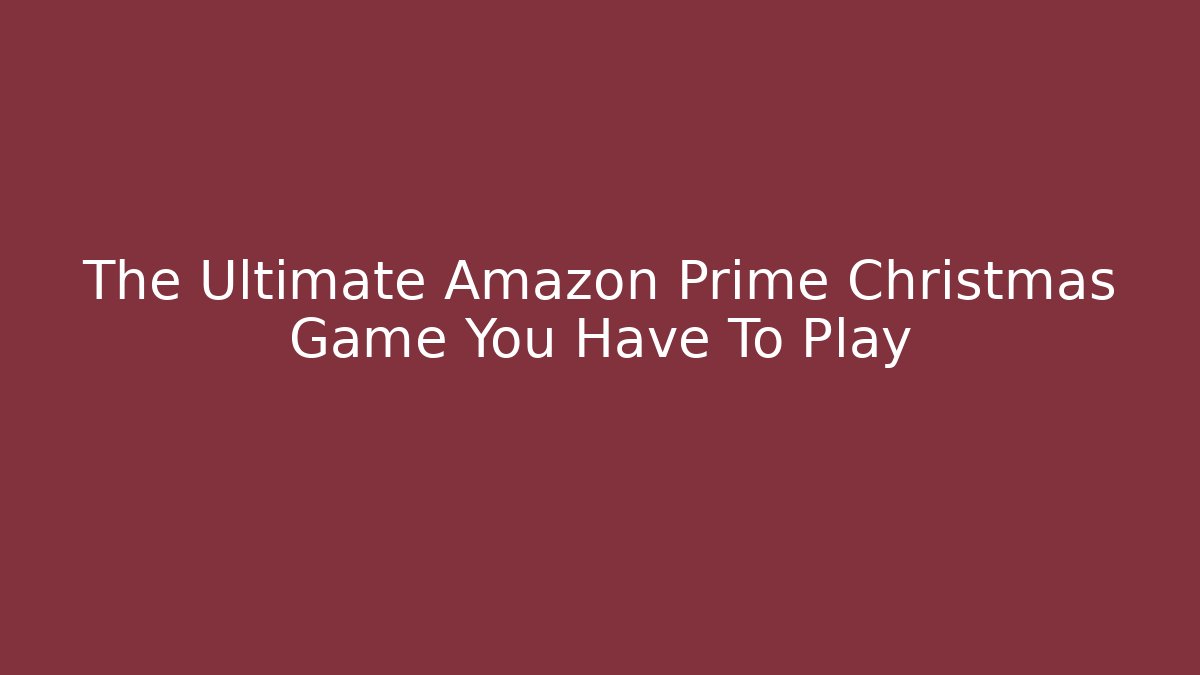 The Ultimate Amazon Prime Christmas Game You Have To Play