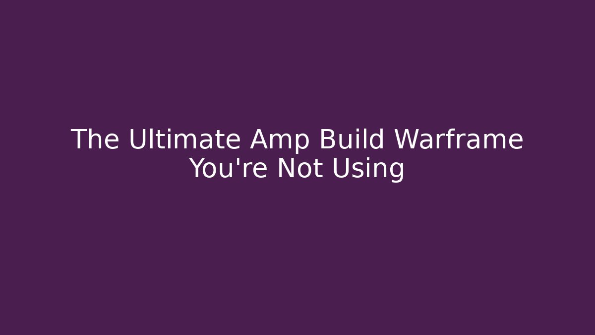 The Ultimate Amp Build Warframe You're Not Using