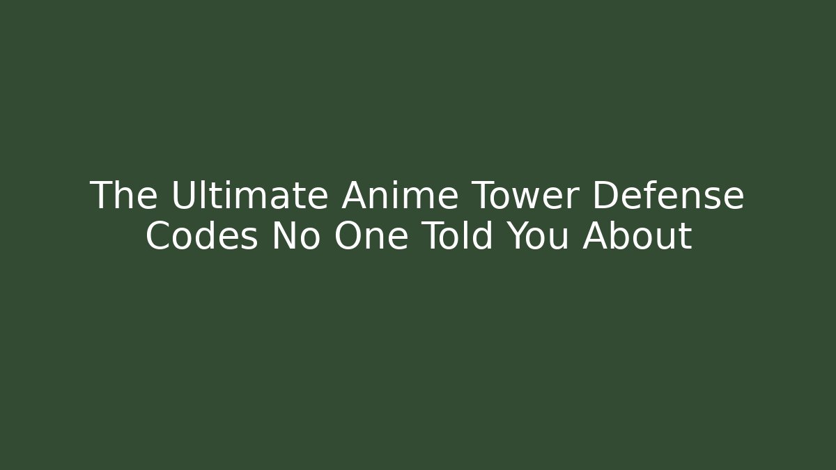 The Ultimate Anime Tower Defense Codes No One Told You About