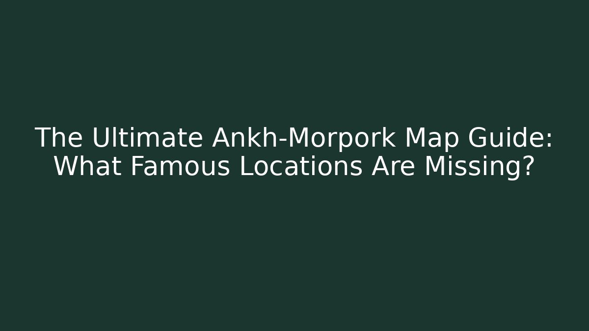 The Ultimate Ankh-Morpork Map Guide: What Famous Locations Are Missing?