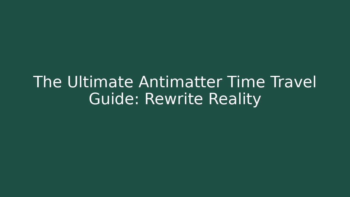 The Ultimate Antimatter Time Travel Guide: Rewrite Reality - Critter Realm