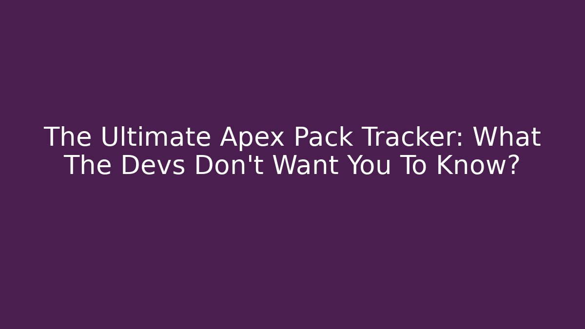 The Ultimate Apex Pack Tracker: What The Devs Don't Want You To Know?